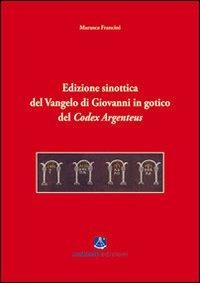 Edizione sinottica del Vangelo di Giovanni in gotico del Codex Argenteus - Marusca Francini - copertina