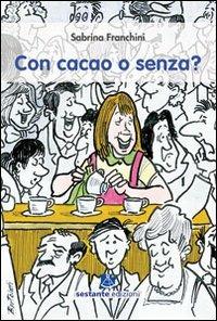 Con cacao o senza? 10 anni al bar: non solo caffè cappuccini, prosecco, aperitivi. Le storie incredibili della vita vissute al di là del balcone - Sabrina Franchini - copertina