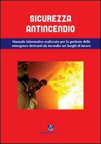 Sicurezza antincendio. Manuale informativo per la gestione delle emergenze derivanti da incendio nei luoghi di lavoro - Stefano Fiori,Maurizio Ortolani,Luca Tiraboschi - copertina