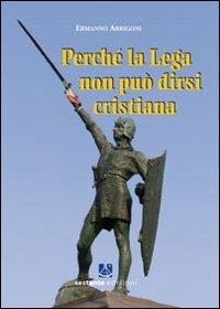 Perché la Lega non può dirsi cristiana - Ermanno Arrigoni - copertina