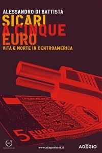 Sicari a cinque euro. Vita e morte in Centroamerica - Alessandro Di Battista - ebook
