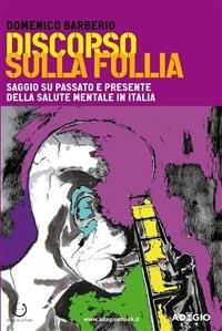 Discorso sulla follia. Saggio su passato e presente della salute mentale in Italia - Domenico Barberio - ebook