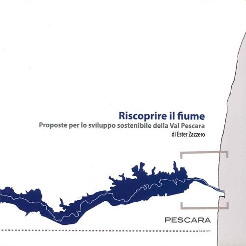 Riscoprire il fiume. Proposte per lo sviluppo sostenibile della Val Pescara - Ester Zazzero - copertina