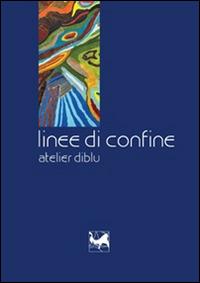 Linee di confine. Atelier diblu - Giorgio Bedoni,Simona Olivieri - copertina