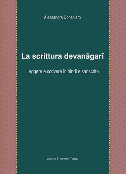 La scrittura devanagari. Leggere e scrivere in hindi e in sanscrito - Alessandra Consolaro - copertina