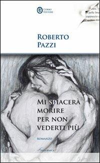 Mi spiacerà morire per non vederti più - Roberto Pazzi - copertina