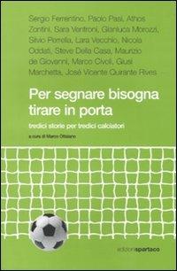 Per segnare bisogna tirare in porta. Tredici storie per tredici calciatori - copertina