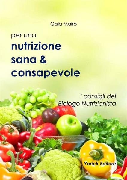 Nutrizione sana & consapevole. I consigli del biologo nutrizionista - Gaia Mairo - ebook