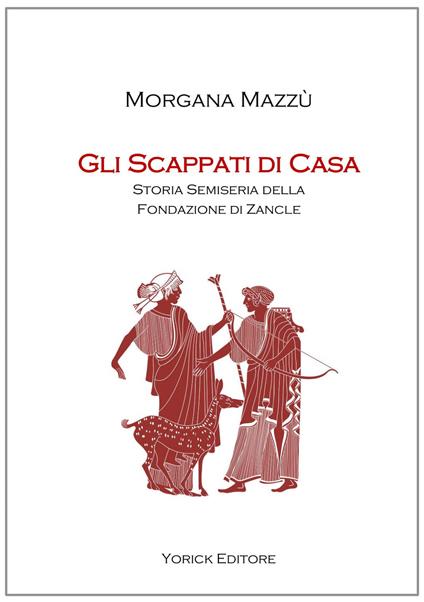 Gli scappati di casa. Storia semiseria della fondazione di Zancle - Morgana Mazzù - copertina
