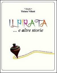 Il pirata... e altre storie. Ediz. illustrata - Tiziana Villani - copertina