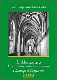 L' Alemanno. La misteriosa sorte di un cavaliere a Santiago de Compostela - Pier Luigi Macchioni Gotti - copertina