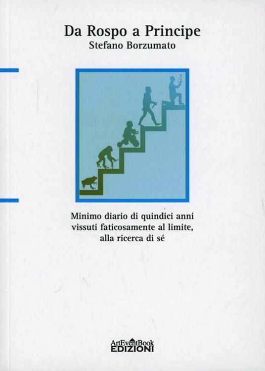 Da rospo a principe. Minimo diario di quindici anni vissuti faticosamente al limite, alla ricerca di sé - Stefano Borzumato - copertina