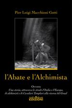 L' abate e l'alchimista. Ovvero, una storia, attraverso le strade d'Italia e d'Europa, di alchimisti e di cavalieri templari alla ricerca del Graal