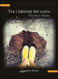 Tra i labirinti del cuore - Vincenzo Ragno - copertina