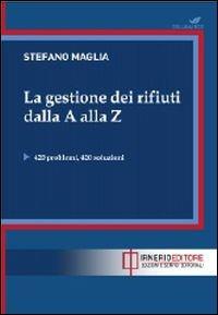 La gestione dei rifiuti dalla A alla Z. 420 problemi, 420 soluzioni - Stefano Maglia - copertina