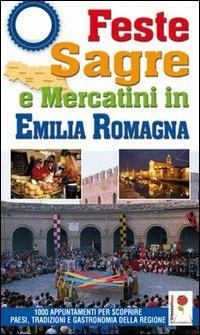 Feste, sagre e mercatini in Emilia Romagna. 1000 appuntamenti per scoprire paesi, tradizioni e gastronomia della regione - copertina
