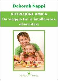 Nutrizione amica. Un viaggio tra le intolleranze alimentari - Deborah Nappi - copertina
