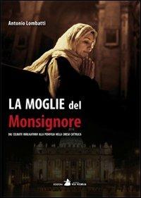 La moglie del monsignore. Dal celibato alla pedofilia nella Chiesa - Antonio Lombatti - copertina