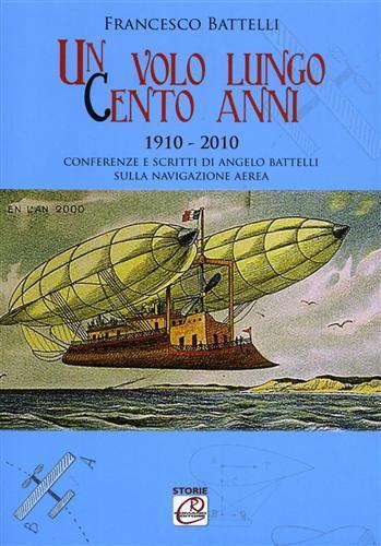 Un volo lungo cento anni. Conferenze e scritti di Angelo Battelli sulla navigazione aerea - Francesco Battelli - copertina