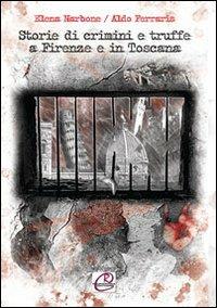 Storie di crimini e truffe a Firenze e in Toscana - Elena Narbone,Aldo Ferraris - copertina