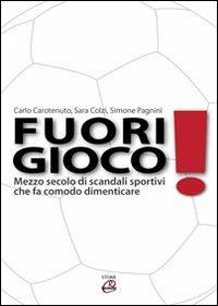 Fuorigioco. Mezzo secolo di scandali sportivi che fa comodo dimenticare - Carlo Carotenuto,Sara Colzi,Simone Pagnini - copertina