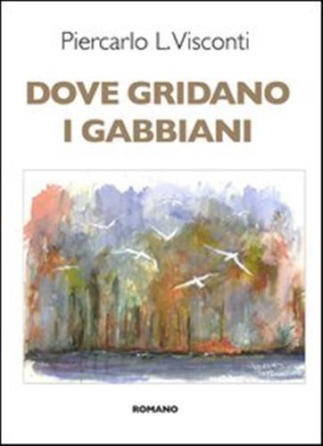 Dove gridano i gabbiani - Piercarlo L. Visconti - 2