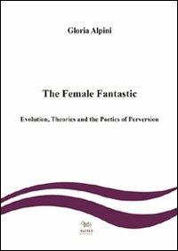 The female fantastic. Evolution, theories and the poetics of perversion - Gloria Alpini - copertina