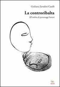 La controribalta. All'ombra di personaggi famosi - Giuliana Zavadini Caselli - copertina