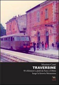 Traversine. 50 km a piedi da Fano a Urbino lungo la ferrovia Metaurense - Massimo Conti - copertina