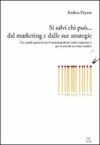 Si salvi chi può... dal marketing e dalle sue strategie. Una guida operativa per i consumatori su come acquistare e per le aziende su come vendere - Andrea Payaro - copertina