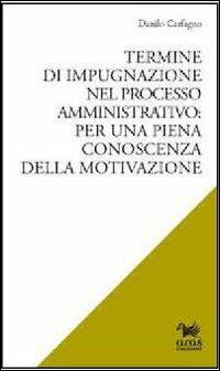 Termine di impugnazione nel processo amministrativo. Per una piena conoscenza della motivazione - Danilo Carfagno - copertina