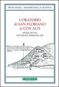 L' oratorio di San Floriano ai Con Alti. Storia di una devozione serravallese - Irene Spada,Massimo Della Giustina - copertina