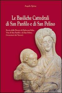 Le basiliche cattedrali di San Panfilo e di San Pelino. Storia della diocesi di Sulmona-Valva. Vita di San Panfilo e di San Pelino. Cronotassi dei vescovi - Angelo Spina - copertina