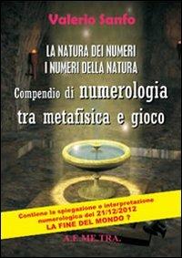La natura dei numeri, i numeri della natura. Compendio di numerologia tra metafisica e gioco - Valerio Sanfo - copertina