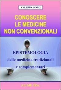 Conoscere le medicine non convenzionali. Epistemologia delle medicine tradizionali e complementari - Valerio Sanfo - copertina