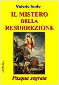 Il mistero della risurrezione. Pasqua segreta - Valerio Sanfo - copertina