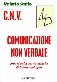 C.N.V. Comunicazione non verbale. Propedeutica per le tecniche di ipnosi analogica - Valerio Sanfo - copertina