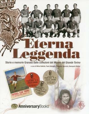 Eterna leggenda. Storie e memorie Granata dalle collezioni del Museo Grande Torino - copertina