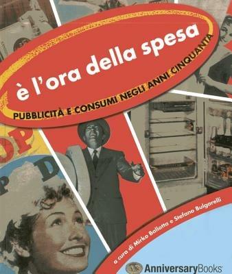È l'ora della spesa. Pubblicità e consumi negli anni Cinquanta - Mirko Ballotta,Stefano Bulgarelli - copertina