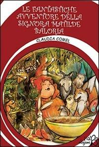 La fantastiche avventure della signora Matilde Baloria - Claudia Comel - copertina