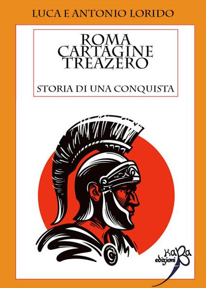 Roma Cartagine treazero. Storia di una conquista - Luca Lorido,Antonio Lorido - copertina