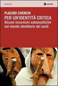 Per un'identità critica. Alcune incursioni autoanalitiche nel mondo identitario dei sardi - Placido Cherchi - copertina