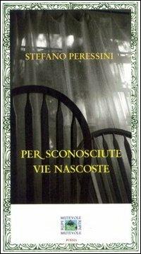 Per sconosciute vie nascoste - Stefano Peressini - copertina