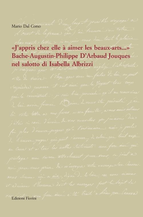 «J'appris chez elle à aimer les beaux-artes...». Bache-Augustin-Philippe d'Arbaud Jouques nel salotto di Isabella Albrizzi - Mario Dal Corso - copertina