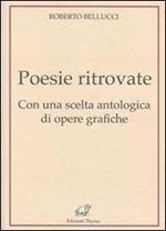Poesie ritrovate. Con una scelta antologica di opere grafiche