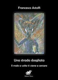Una strada sbagliata. Il male a volte ti viene a cercare - Francesco Astolfi - copertina