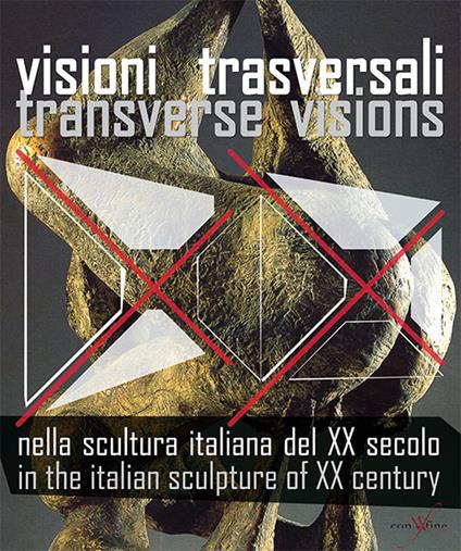 Visioni trasversali nella scultura italiana del XX secolo-Transverse visions in the italian sculpture of XX century. Ediz. bilingue - Claudia Casali,Gino Fienga - copertina