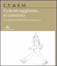 Felicità raggiunta, si cammina. 33 variazioni sul tema della deambulazione - Carlo Vita - copertina