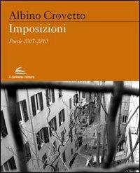 Imposizioni. Poesie 2007-2010 - Albino Crovetto - copertina