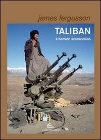 Taliban, il nemico sconosciuto - James Fergusson - copertina